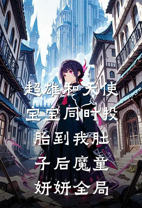 超雄和天使宝宝同时投胎到我肚子后魔童妍妍全局