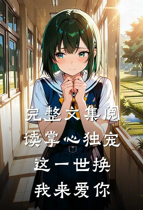 完整文集阅读掌心独宠这一世换我来爱你