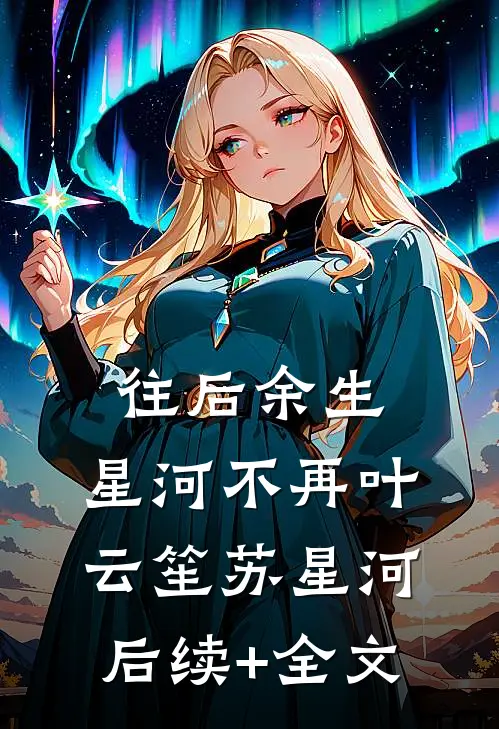 往后余生，星河不再叶云笙苏星河后续+全文