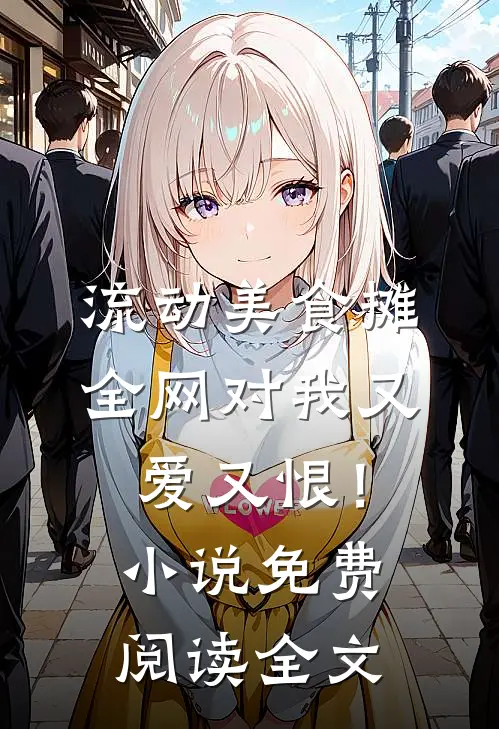 流动美食摊，全网对我又爱又恨！小说免费阅读全文