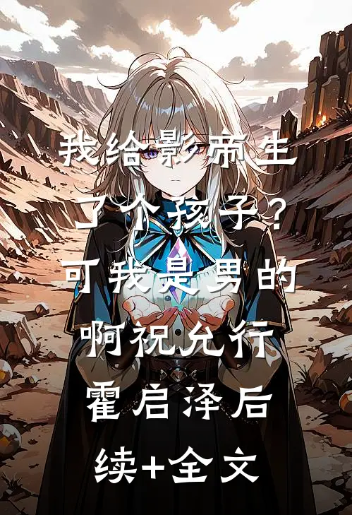 我给影帝生了个孩子？可我是男的啊祝允行霍启泽后续+全文