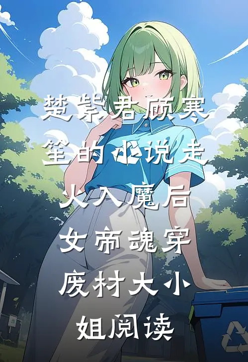楚紫君顾寒笙的小说走火入魔后，女帝魂穿废材大小姐阅读