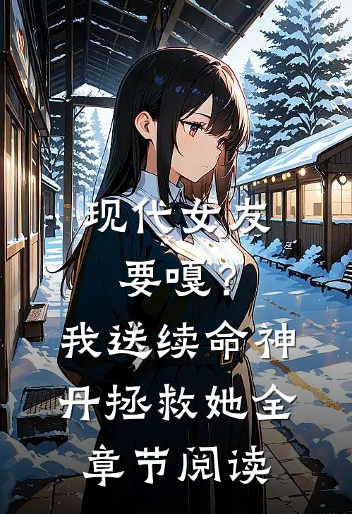 现代女友要嘎？我送续命神丹拯救她全章节阅读