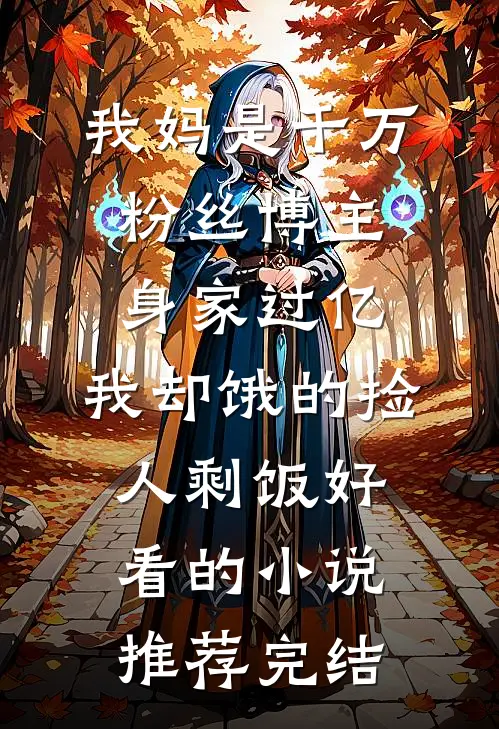 我妈是千万粉丝博主身家过亿，我却饿的捡人剩饭好看的小说推荐完结
