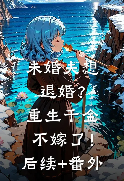 未婚夫想退婚？重生千金不嫁了！后续+番外