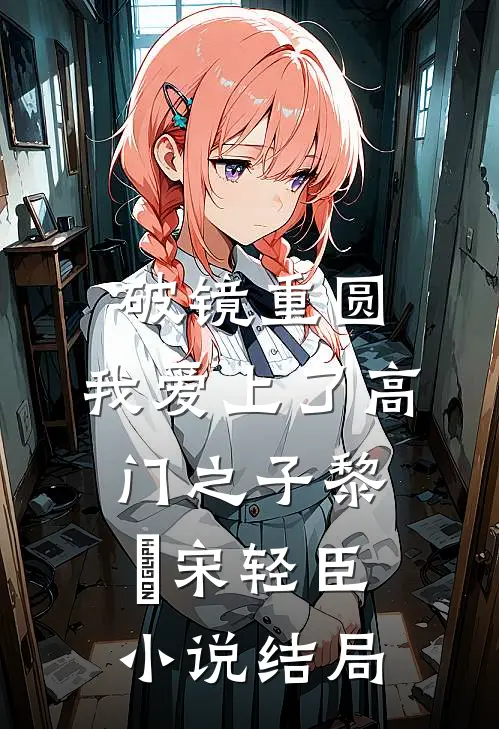 破镜重圆：我爱上了高门之子黎嫚宋轻臣小说结局