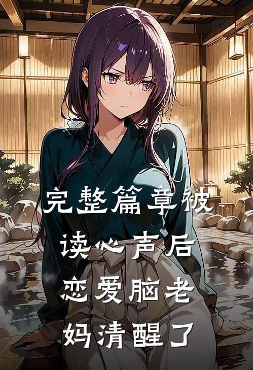 完整篇章被读心声后，恋爱脑老妈清醒了