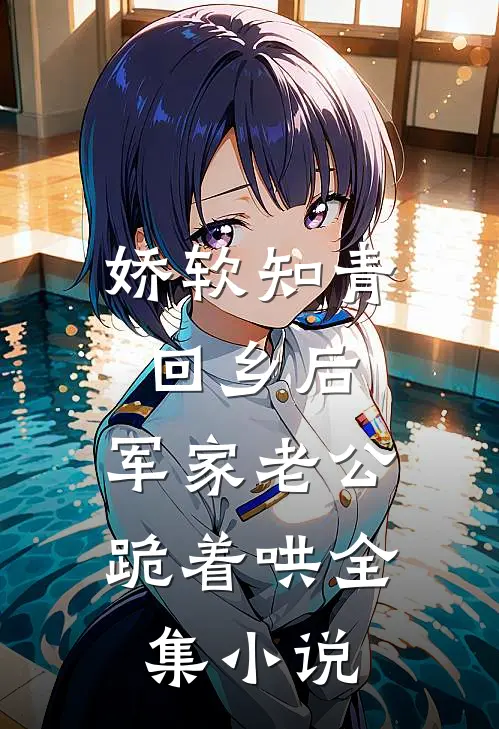 娇软知青回乡后，军家老公跪着哄全集小说