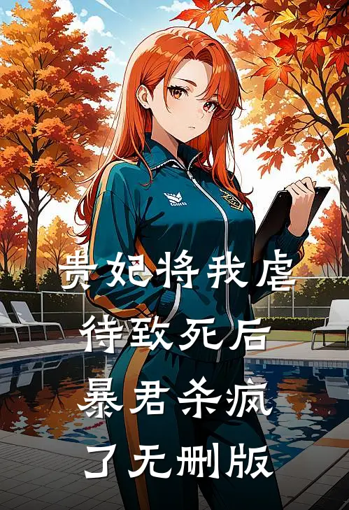 贵妃将我虐待致死后，暴君杀疯了无删版