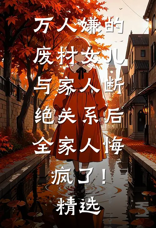 万人嫌的废材女儿与家人断绝关系后，全家人悔疯了！精选