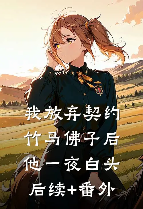 我放弃契约竹马佛子后，他一夜白头后续+番外