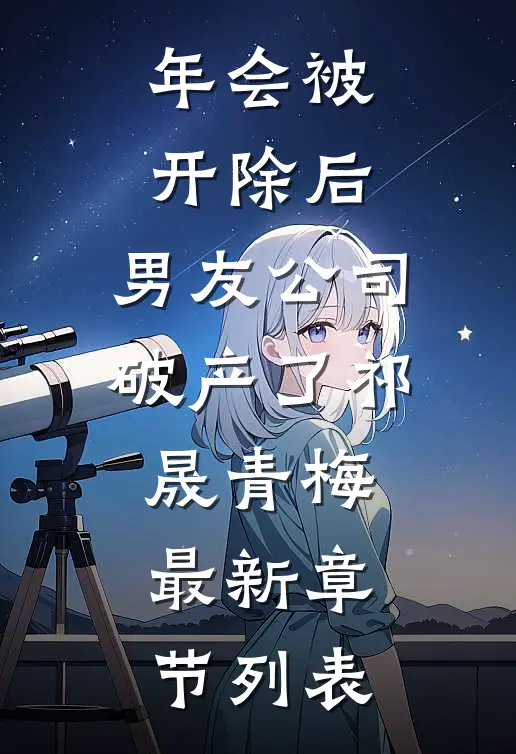 年会被开除后，男友公司破产了祁晟青梅最新章节列表