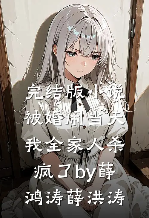 完结版小说被婚闹当天，我全家人杀疯了by薛鸿涛薛洪涛