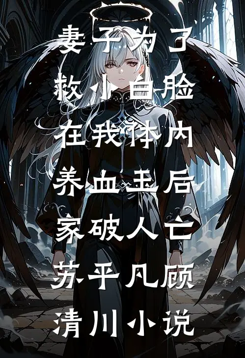 妻子为了救小白脸在我体内养血玉后，家破人亡苏平凡顾清川小说