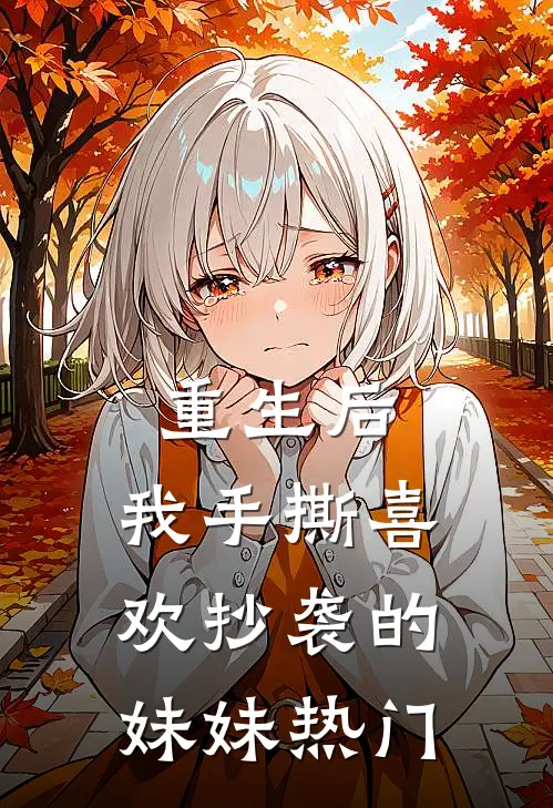 重生后，我手撕喜欢抄袭的妹妹热门