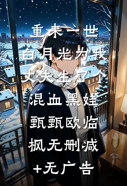 重来一世，白月光为我丈夫生了个混血黑娃甄甄欧临枫无删减+无广告