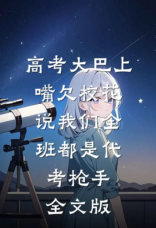高考大巴上，嘴欠校花说我们全班都是代考枪手全文版
