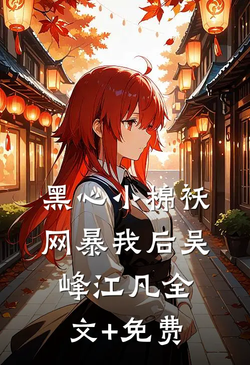 黑心小棉袄网暴我后吴峰江凡全文+免费