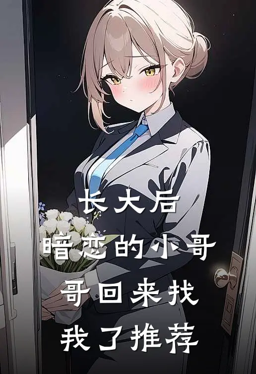 长大后，暗恋的小哥哥回来找我了推荐