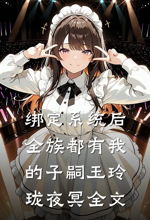 绑定系统后，全族都有我的子嗣玉玲珑夜冥全文