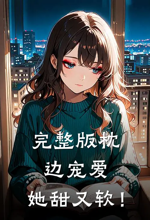 完整版枕边宠爱：她甜又软！