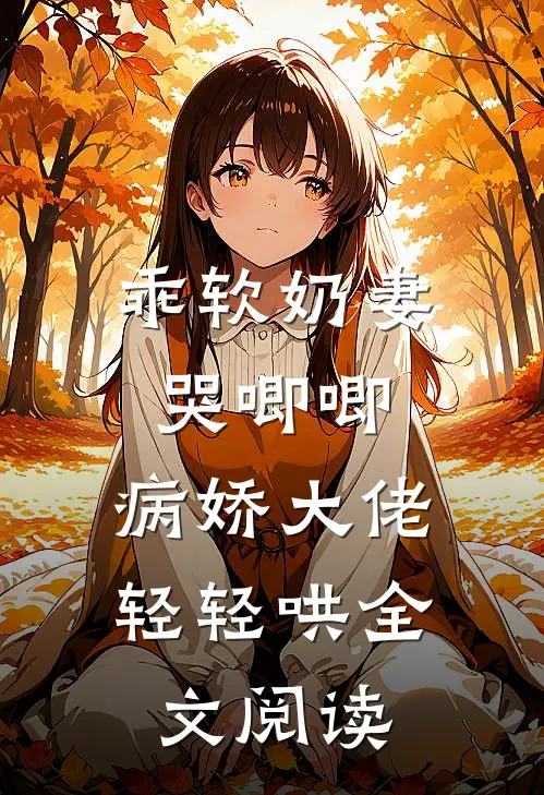 乖软奶妻哭唧唧，病娇大佬轻轻哄全文阅读