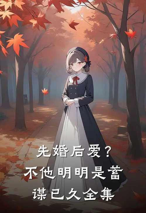 先婚后爱？不，他明明是蓄谋已久 全集
