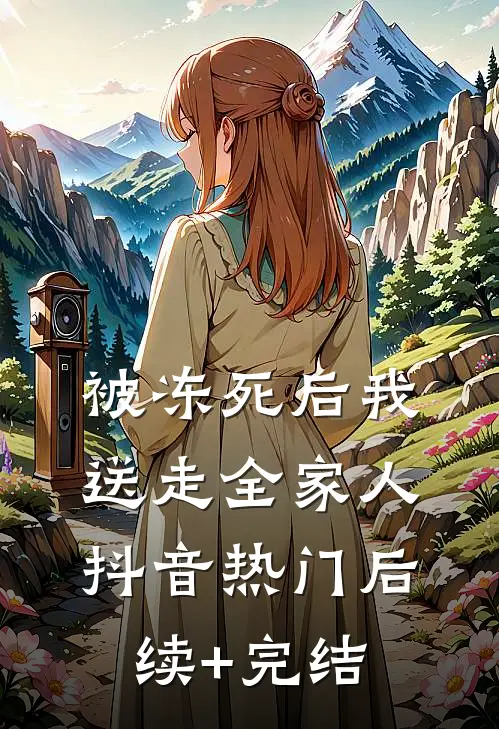 被冻死后我送走全家人抖音热门后续+完结
