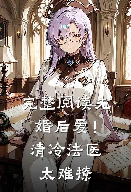 完整阅读先婚后爱！清冷法医太难撩
