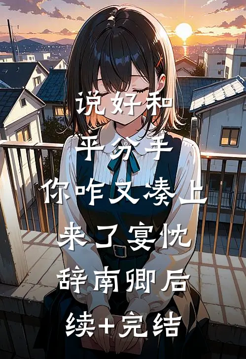 说好和平分手，你咋又凑上来了宴忱辞南卿后续+完结