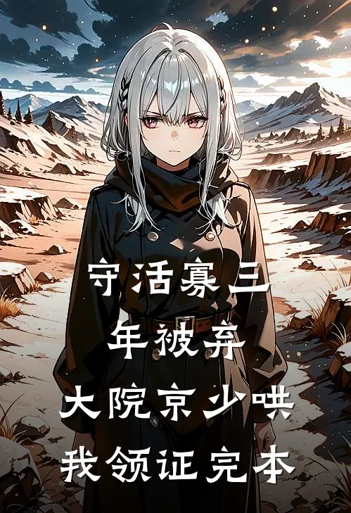 守活寡三年被弃，大院京少哄我领证完本