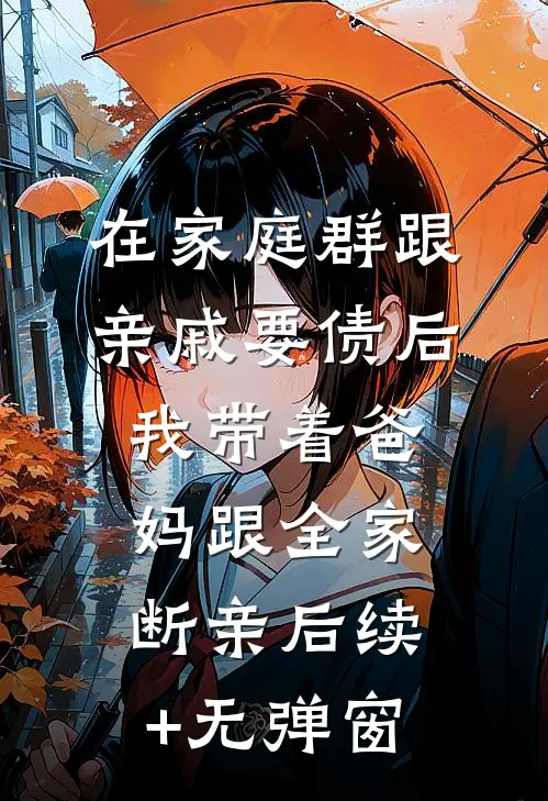 在家庭群跟亲戚要债后，我带着爸妈跟全家断亲后续+无弹窗
