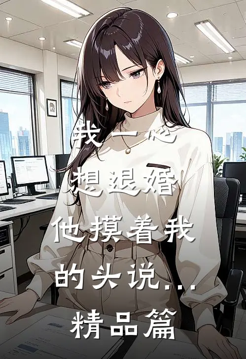 我一心想退婚，他摸着我的头说…精品篇