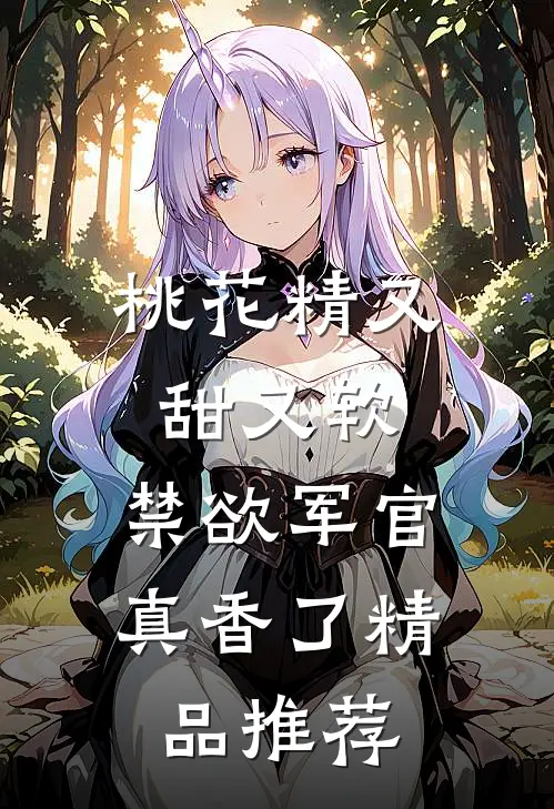 桃花精又甜又软，禁欲军官真香了精品推荐