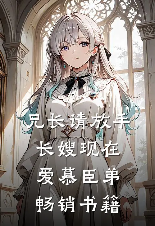 兄长请放手,长嫂现在爱慕臣弟畅销书籍