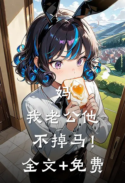 妈，我老公他不掉马！全文+免费