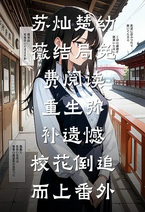 苏灿楚幼薇结局免费阅读重生弥补遗憾，校花倒追而上番外