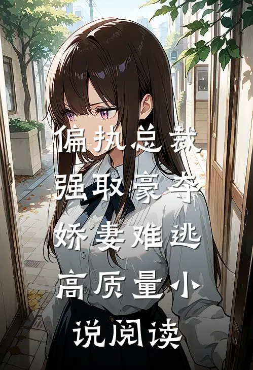 偏执总裁强取豪夺：娇妻难逃高质量小说阅读