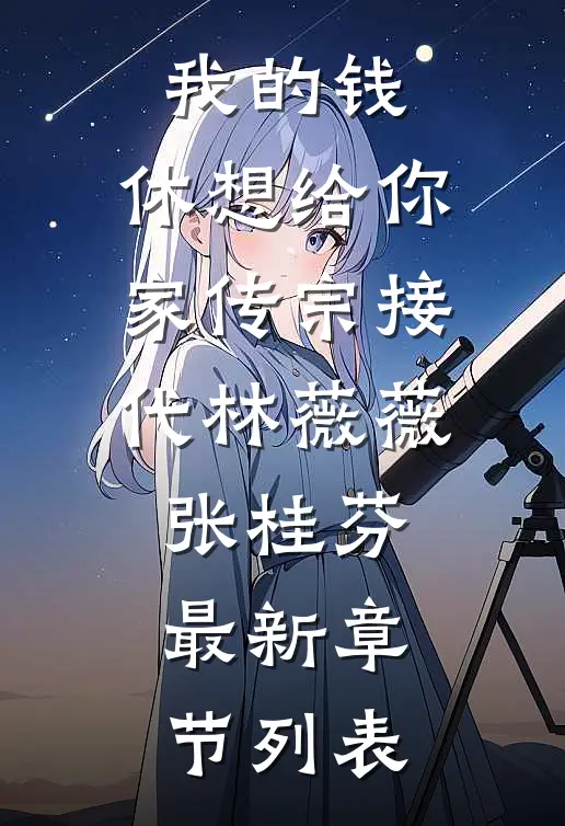 我的钱，休想给你家传宗接代林薇薇张桂芬最新章节列表
