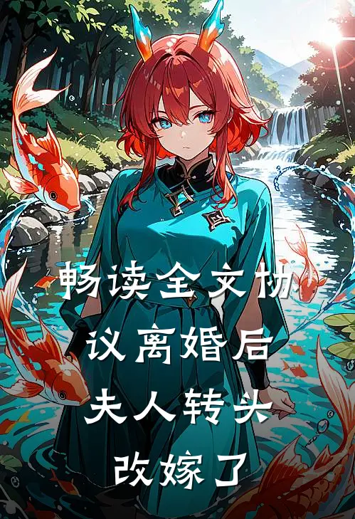畅读全文协议离婚后，夫人转头改嫁了