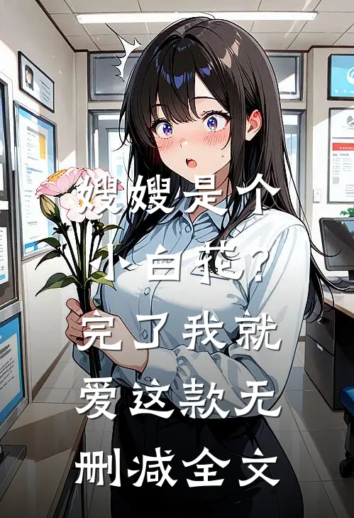 嫂嫂是个小白花？完了，我就爱这款无删减全文
