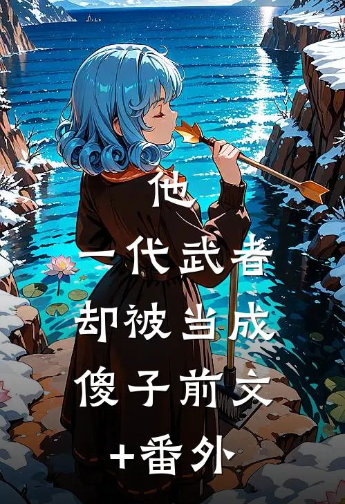 他，一代武者，却被当成傻子前文+番外