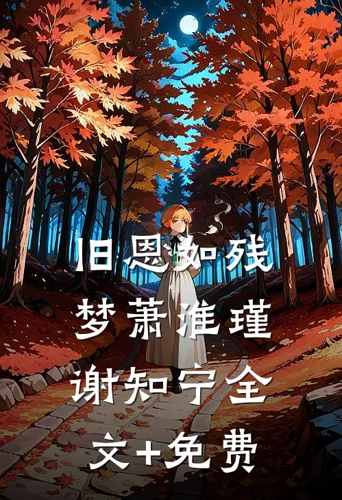 旧恩如残梦萧淮瑾谢知宁全文+免费