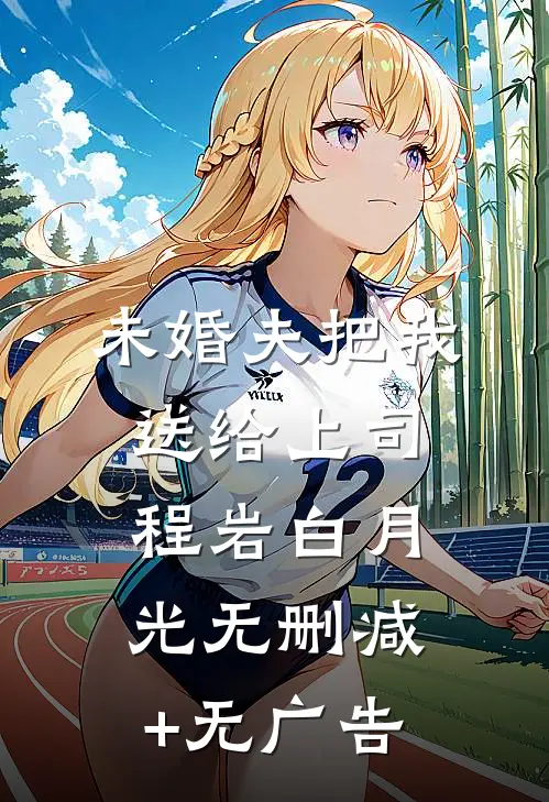 未婚夫把我送给上司程岩白月光无删减+无广告