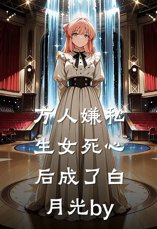 万人嫌私生女死心后成了白月光by