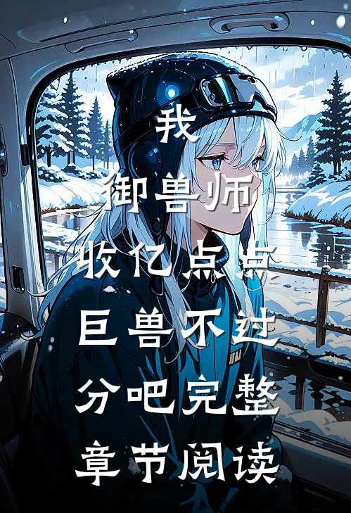 我，御兽师，收亿点点巨兽不过分吧完整章节阅读