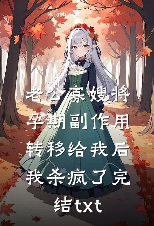 老公寡嫂将孕期副作用转移给我后，我杀疯了完结txt