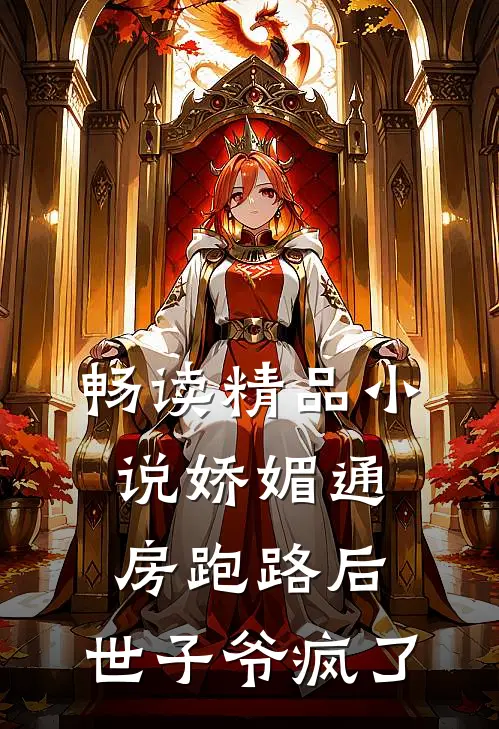 畅读精品小说娇媚通房跑路后，世子爷疯了