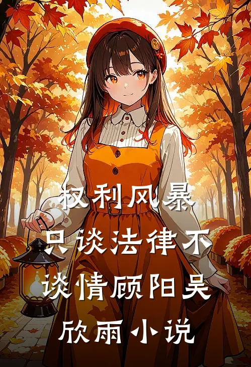 权利风暴：只谈法律不谈情顾阳吴欣雨小说