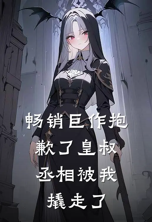 畅销巨作抱歉了皇叔，丞相被我撬走了